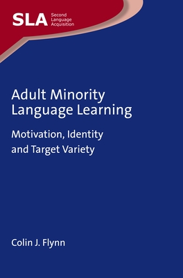 Adult Minority Language Learning: Motivation, Identity and Target Variety - Flynn, Colin J