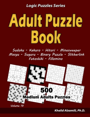 Adult Puzzle Book: 500 Medium Adults Puzzles (Sudoku, Kakuro, Hitori, Minesweeper, Masyu, Suguru, Binary Puzzle, Slitherlink, Futoshiki, Fillomino) - Alzamili, Khalid