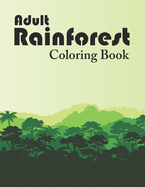 Adult Rainforest Coloring Book: Exotic Rain Forest Scenes to Color, Printable Tropical Rainforest Adults Activity Book, Forest Ranger Gifts, Rainforest Adventure Book, Bird Lovers Gift Ideas