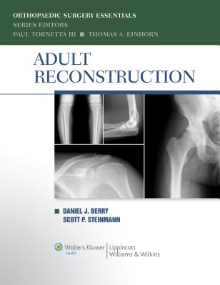 Adult Reconstruction - Berry, Daniel J, MD (Editor), and Steinmann, Scott P, MD (Editor), and Tornetta, Paul, III (Editor)