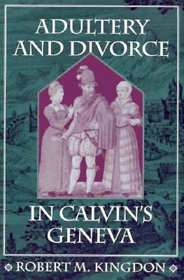 Adultery and Divorce in Calvin's Geneva - Kingdon, Robert M