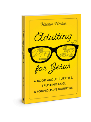 Adulting for Jesus: A Book about Purpose, Trusting God, and (Obviously) Burritos - Weber, Kristin