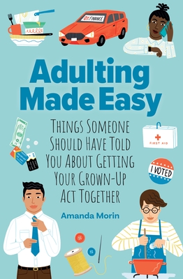 Adulting Made Easy: Things Someone Should Have Told You about Getting Your Grown-Up ACT Together - Morin, Amanda