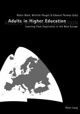 Adults in Higher Education: Learning from Experience in the New Europe - Mark, Robin (Editor), and Pouget, Mireille (Editor), and Thomas, Edward (Editor)