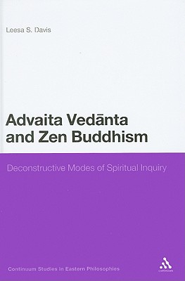 Advaita Vedanta and Zen Buddhism: Deconstructive Modes of Spiritual Inquiry - Davis, Leesa S