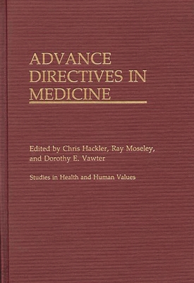 Advance Directives in Medicine - Hackler, Chris (Editor), and Moseley, Ray (Editor), and Vawter, Dorothy E (Editor)
