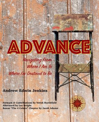 Advance: Navigating from Where I Am to Where I'm Destined to Be - Jenkins, Andrew Edwin, and Burchfield, Verick (Foreword by), and Wright, Les (Afterword by)