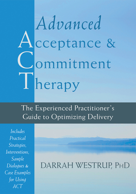 Advanced Acceptance and Commitment Therapy: The Experienced Practitioner's Guide to Optimizing Delivery - Westrup, Darrah, PhD