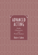 Advanced Acting: Style, Character, and Performance - Cohen, Robert