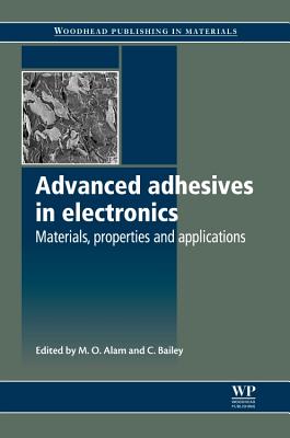 Advanced Adhesives in Electronics: Materials, Properties and Applications - Alam, M O (Editor), and Bailey, C (Editor)