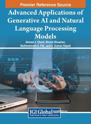 Advanced Applications of Generative AI and Natural Language Processing Models - Obaid, Ahmed J. (Editor), and Bhushan, Bharat (Editor), and PdI., Muthmainnah S. (Editor)