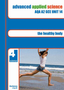 Advanced Applied Science AQA A2 GCE: Healthy Body Revision Guide Unit 14