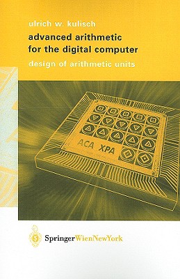 Advanced Arithmetic for the Digital Computer: Design of Arithmetic Units - Kulisch, Ulrich W
