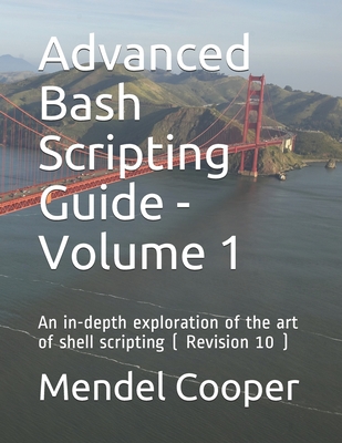 Advanced Bash Scripting Guide - Volume 1: An in-depth exploration of the art of shell scripting ( Revision 10 ) - Cooper, Mendel