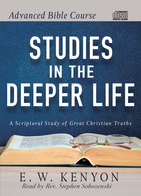 Advanced Bible Course: Studies in the Deeper Life - Kenyon, E W, and Sobozenski, Stephen (Narrator)