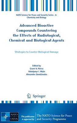 Advanced Bioactive Compounds Countering the Effects of Radiological, Chemical and Biological Agents: Strategies to Counter Biological Damage - Pierce, Grant N (Editor), and Mizin, Volodymyr I (Editor), and Omelchenko, Alexander (Editor)