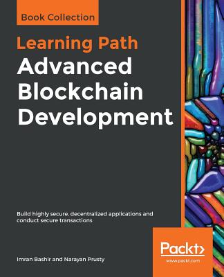 Advanced Blockchain Development: Build highly secure, decentralized applications and conduct secure transactions - Bashir, Imran, and Prusty, Narayan