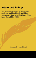 Advanced Bridge: The Higher Principles Of The Game Analyzed And Explained, And Their Application Illustrated By Hands Taken From Actual Play (1904)