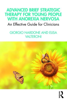 Advanced Brief Strategic Therapy for Young People with Anorexia Nervosa: An Effective Guide for Clinicians - Nardone, Giorgio, and Valteroni, Elisa
