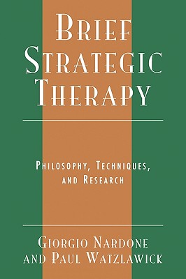Advanced Brief Therapy: Philosophy, Techniques, and Research - Nardone, Giorgio, and Watzlawick, Paul