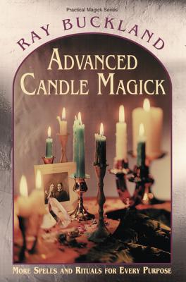 Advanced Candle Magick: More Spells and Rituals for Every Purpose - Buckland, Raymond