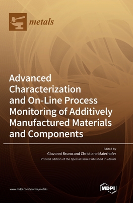 Advanced Characterization and On-Line Process Monitoring of Additively Manufactured Materials and Components - Bruno, Giovanni (Guest editor), and Maierhofer, Christiane (Guest editor)