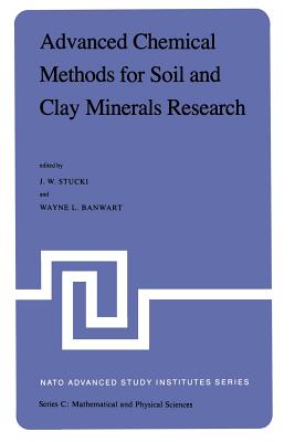 Advanced Chemical Methods for Soil and Clay Minerals Research: Proceedings of the NATO Advanced Study Institute Held at the University of Illinois, July 23 - August 4, 1979 - Stucki, J W (Editor), and Banwart, W L (Editor)