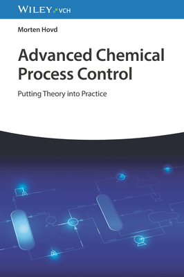 Advanced Chemical Process Control: Putting Theory into Practice - Hovd, Morten