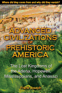 Advanced Civilizations of Prehistoric America: The Lost Kingdoms of the Adena, Hopewell, Mississippians, and Anasazi