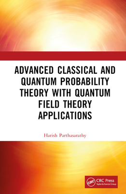 Advanced Classical and Quantum Probability Theory with Quantum Field Theory Applications - Parthasarathy, Harish