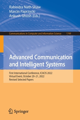 Advanced Communication and Intelligent Systems: First International Conference, ICACIS 2022, Virtual Event, October 20-21, 2022, Revised Selected Papers - Shaw, Rabindra Nath (Editor), and Paprzycki, Marcin (Editor), and Ghosh, Ankush (Editor)