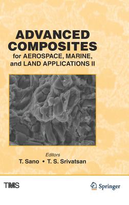 Advanced Composites for Aerospace, Marine, and Land Applications II - Sano, T (Editor), and Srivatsan, T S (Editor)