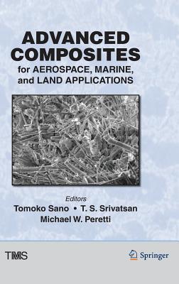 Advanced Composites for Aerospace, Marine, and Land Applications - Sano, Tomoko (Editor), and Srivatsan, T S (Editor), and Peretti, Michael (Editor)
