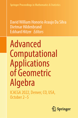 Advanced Computational Applications of Geometric Algebra: Icacga 2022, Denver, Co, Usa, October 2-5 - Araujo Da Silva, David William Honorio (Editor), and Hildenbrand, Dietmar (Editor), and Hitzer, Eckhard (Editor)