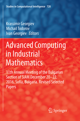 Advanced Computing in Industrial Mathematics: 11th Annual Meeting of the Bulgarian Section of SIAM December 20-22, 2016, Sofia, Bulgaria. Revised Selected Papers - Georgiev, Krassimir (Editor), and Todorov, Michail (Editor), and Georgiev, Ivan (Editor)