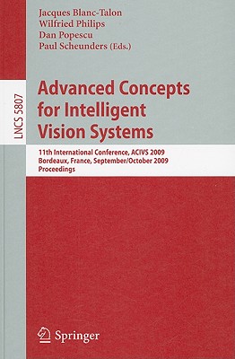 Advanced Concepts for Intelligent Vision Systems: 11th International Conference, ACIVS 2009 Bordeaux, France, September/October 2009 Proceedings - Philips, Wilfried (Editor), and Popescu, Dan (Editor), and Scheunders, Paul (Editor)
