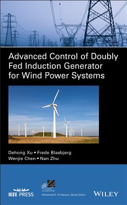 Advanced Control of Doubly Fed Induction Generator for Wind Power Systems - Xu, Dehong, and Blaabjerg, Frede, and Chen, Wenjie