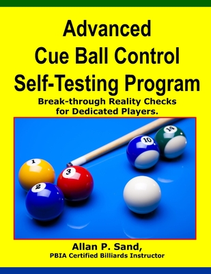 Advanced Cue Ball Control Self-Testing Program: Break-through reality checks for dedicated players - Sand, Allan P