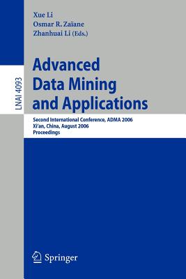 Advanced Data Mining and Applications: Second International Conference, Adma 2006, Xi'an, China, August 14-16, 2006, Proceedings - Li, Xue (Editor), and Zaiane, Osmar R (Editor), and Li, Zhanhuai (Editor)