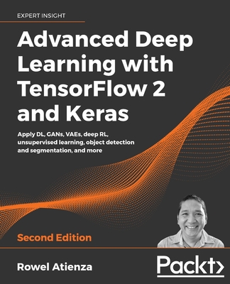 Advanced Deep Learning with TensorFlow 2 and Keras: Apply DL, GANs, VAEs, deep RL, unsupervised learning, object detection and segmentation, and more, 2nd Edition - Atienza, Rowel