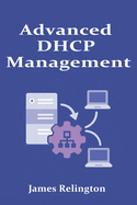 Advanced DHCP Management: Scalability, Security, and Best Practices