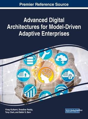 Advanced Digital Architectures for Model-Driven Adaptive Enterprises - Kulkarni, Vinay (Editor), and Reddy, Sreedhar (Editor), and Clark, Tony (Editor)