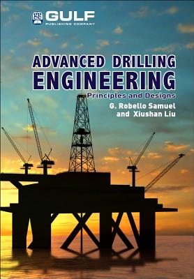 Advanced Drilling Engineering: Principles and Designs - Samuel, G Robello, and Liu, Xiushan