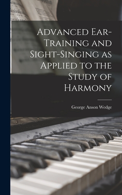 Advanced Ear-Training and Sight-Singing as Applied to the Study of Harmony - Wedge, George Anson