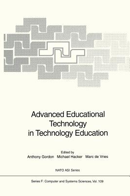 Advanced Educational Technology in Technology Education - Gordon, Anthony (Editor), and Hacker, Michael (Editor), and Vries, Marc De (Editor)