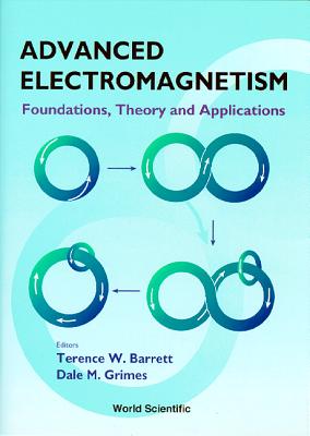 Advanced Electromagnetism: Foundations: Theory and Applications - Barrett, Terence William (Editor), and Grimes, Dale M (Editor)