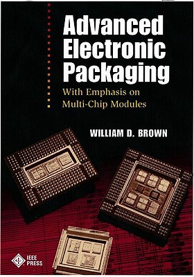 Advanced Electronic Packaging: With Emphasis on Multichip Modules - Brown, William D (Editor)