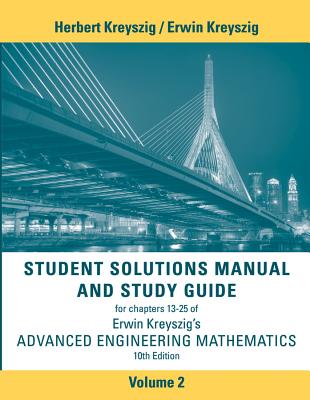 Advanced Engineering Mathematics, 10e Student Solutions Manual and Study Guide, Volume 2: Chapters 13 - 25 - Kreyszig, Herbert, and Kreyszig, Erwin
