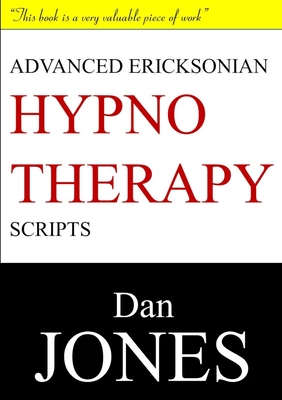 Advanced Ericksonian Hypnotherapy Scripts: Expanded Edition - Jones, Dan