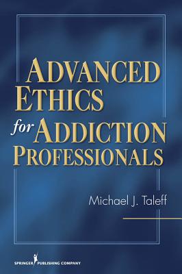 Advanced Ethics for Addiction Professionals - Taleff, Michael J, PhD, Mac
